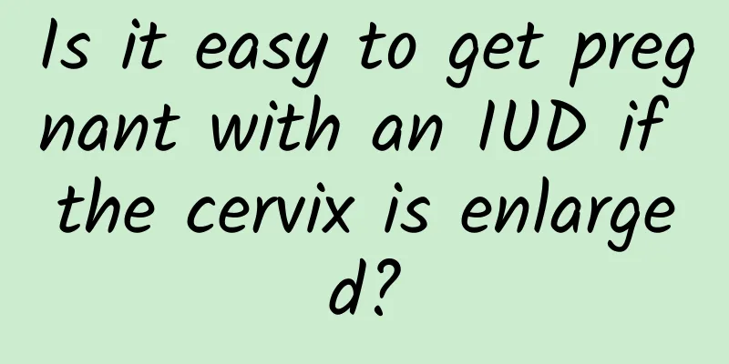 Is it easy to get pregnant with an IUD if the cervix is ​​enlarged?