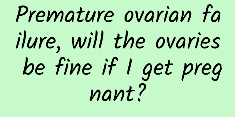 Premature ovarian failure, will the ovaries be fine if I get pregnant?