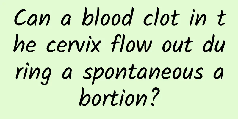 Can a blood clot in the cervix flow out during a spontaneous abortion?