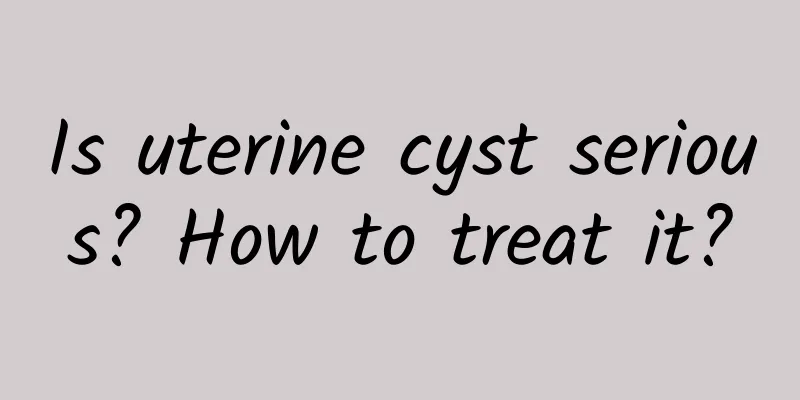 Is uterine cyst serious? How to treat it?