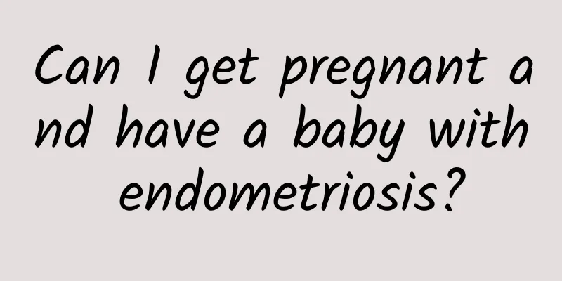 Can I get pregnant and have a baby with endometriosis?