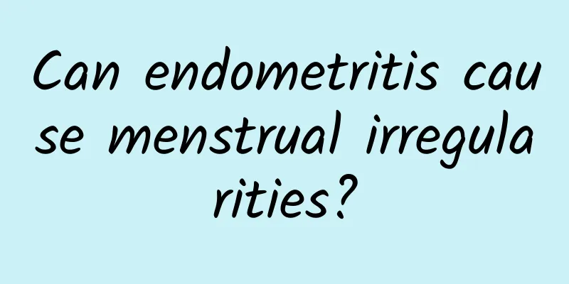 Can endometritis cause menstrual irregularities?