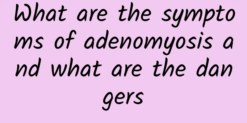 What are the symptoms of adenomyosis and what are the dangers