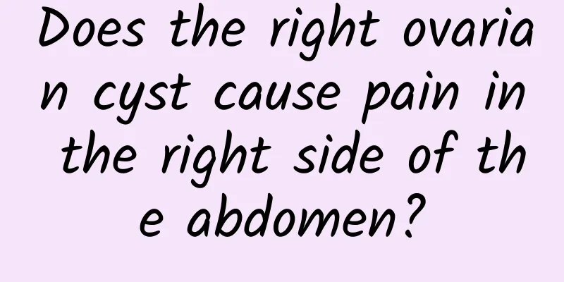 Does the right ovarian cyst cause pain in the right side of the abdomen?