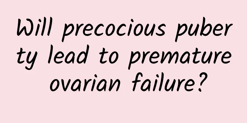 Will precocious puberty lead to premature ovarian failure?