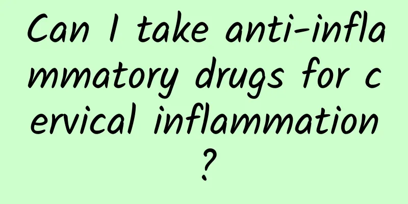 Can I take anti-inflammatory drugs for cervical inflammation?