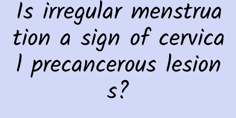 Is irregular menstruation a sign of cervical precancerous lesions?