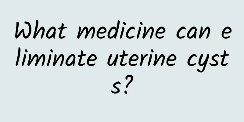 What medicine can eliminate uterine cysts?