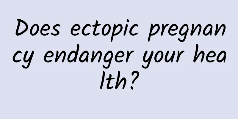 Does ectopic pregnancy endanger your health?