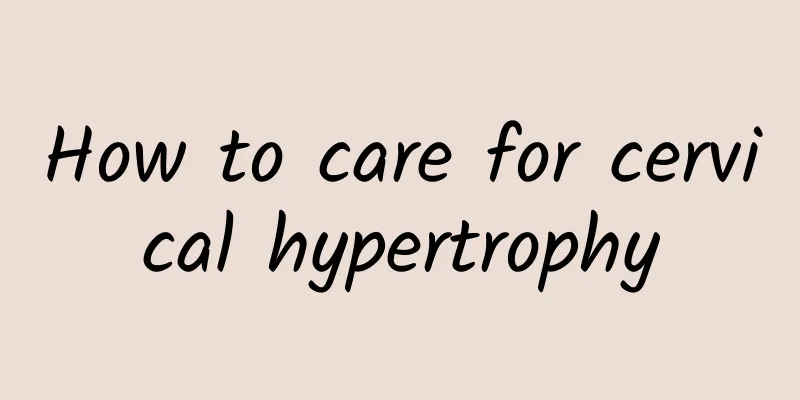 How to care for cervical hypertrophy
