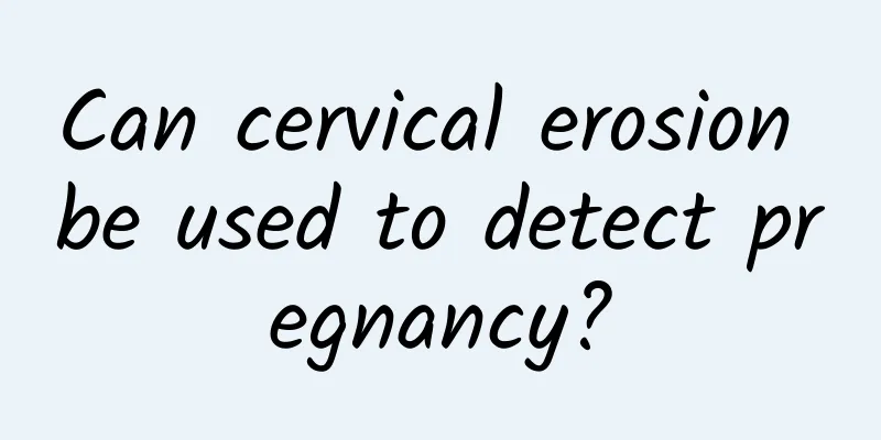 Can cervical erosion be used to detect pregnancy?