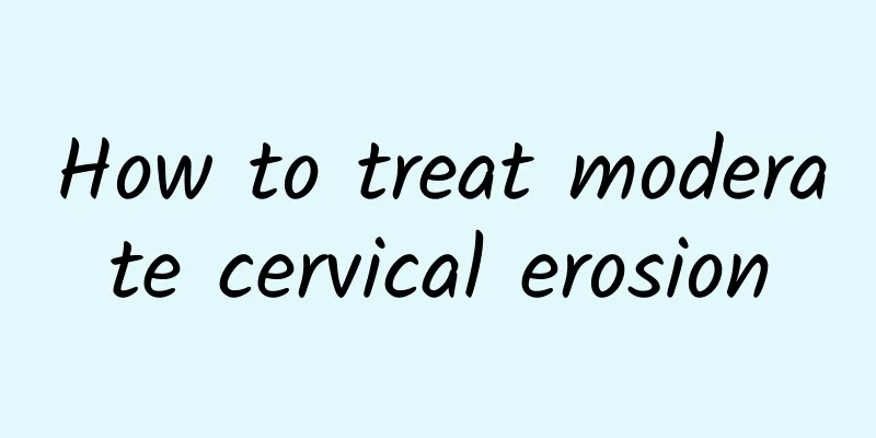How to treat moderate cervical erosion