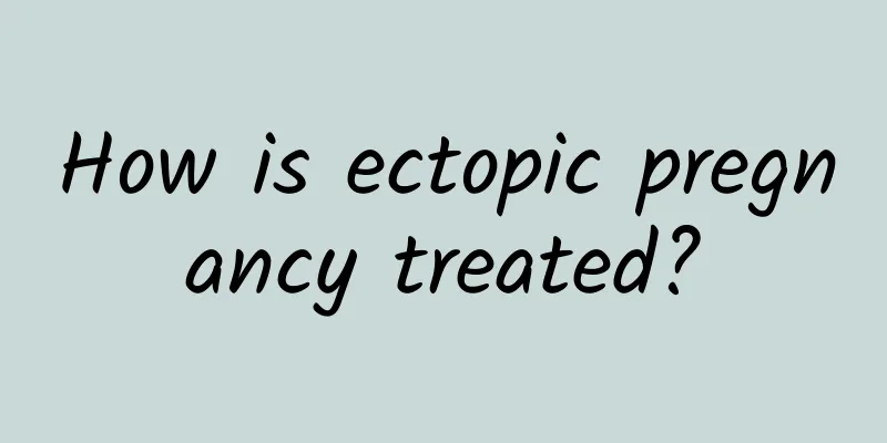 How is ectopic pregnancy treated?