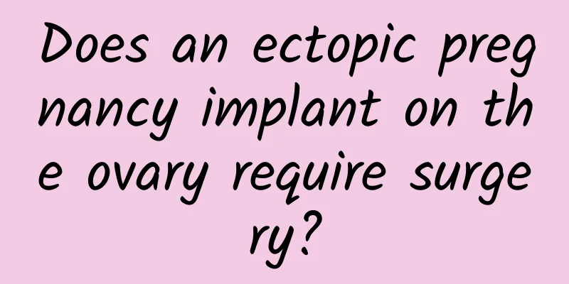 Does an ectopic pregnancy implant on the ovary require surgery?