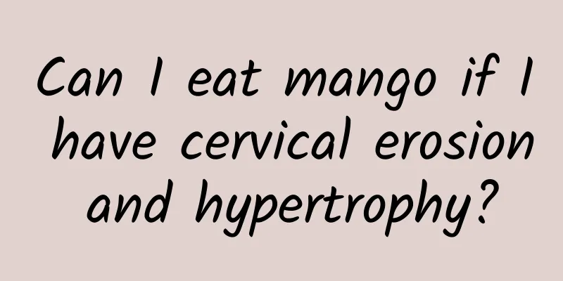 Can I eat mango if I have cervical erosion and hypertrophy?