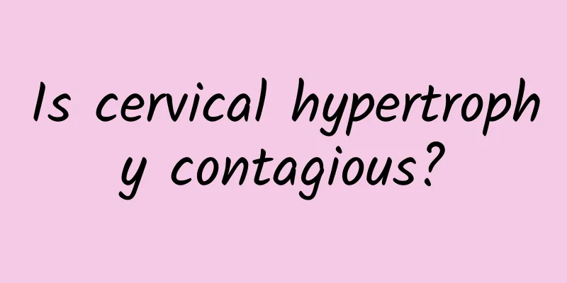 Is cervical hypertrophy contagious?