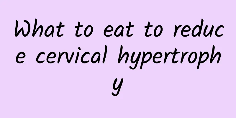 What to eat to reduce cervical hypertrophy