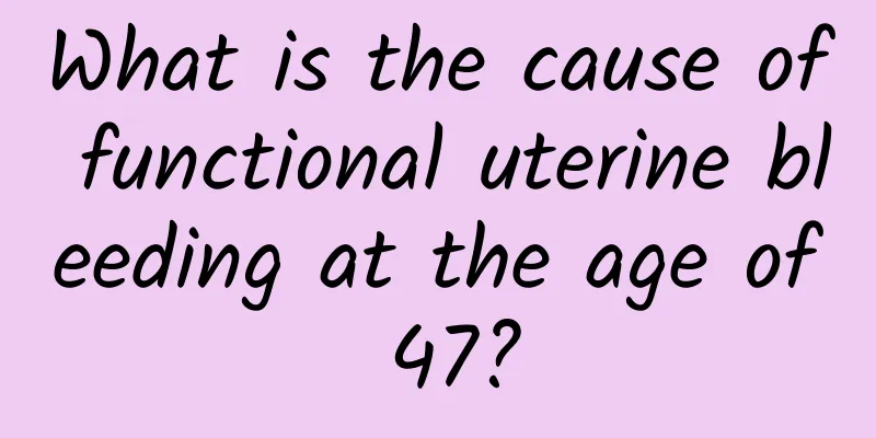 What is the cause of functional uterine bleeding at the age of 47?