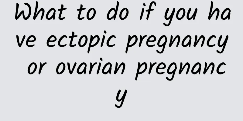 What to do if you have ectopic pregnancy or ovarian pregnancy