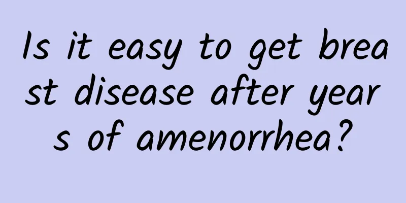Is it easy to get breast disease after years of amenorrhea?