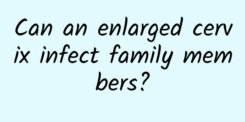 Can an enlarged cervix infect family members?