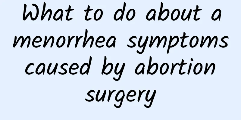 What to do about amenorrhea symptoms caused by abortion surgery