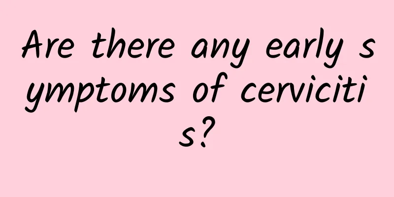 Are there any early symptoms of cervicitis?