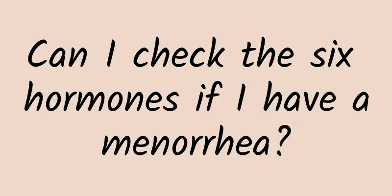 Can I check the six hormones if I have amenorrhea?