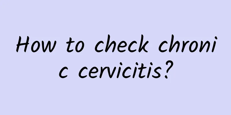 How to check chronic cervicitis?
