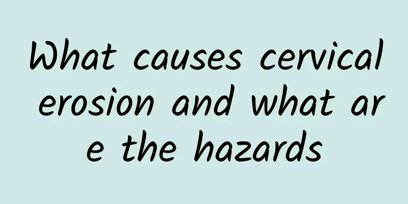 What causes cervical erosion and what are the hazards