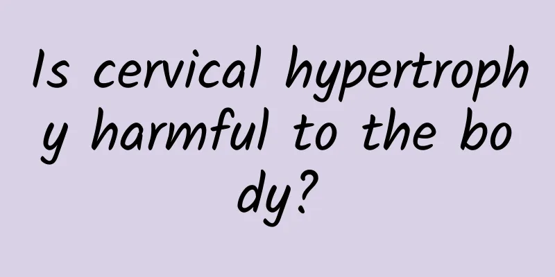 Is cervical hypertrophy harmful to the body?