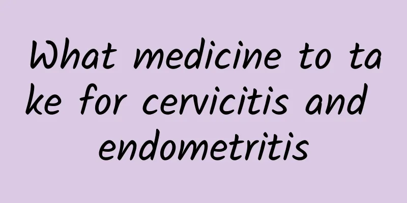 What medicine to take for cervicitis and endometritis
