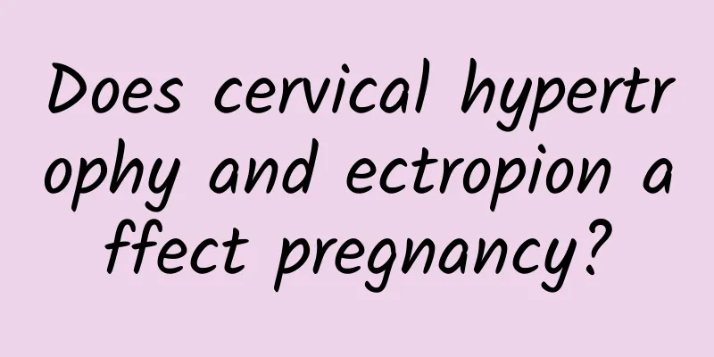 Does cervical hypertrophy and ectropion affect pregnancy?