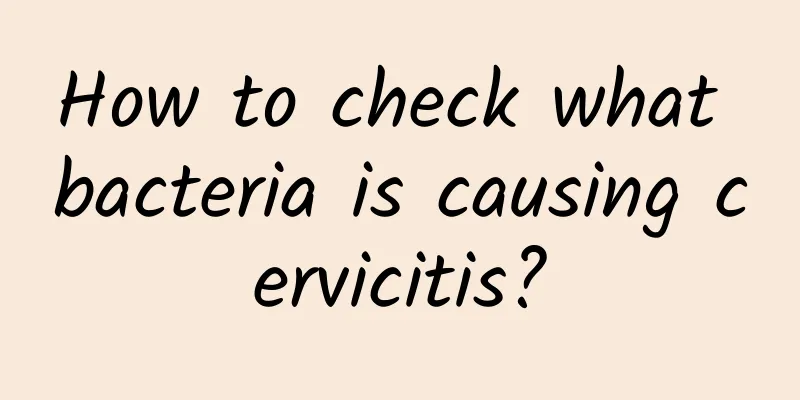How to check what bacteria is causing cervicitis?