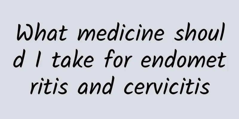 What medicine should I take for endometritis and cervicitis