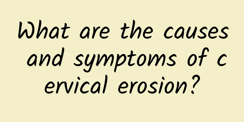 What are the causes and symptoms of cervical erosion?