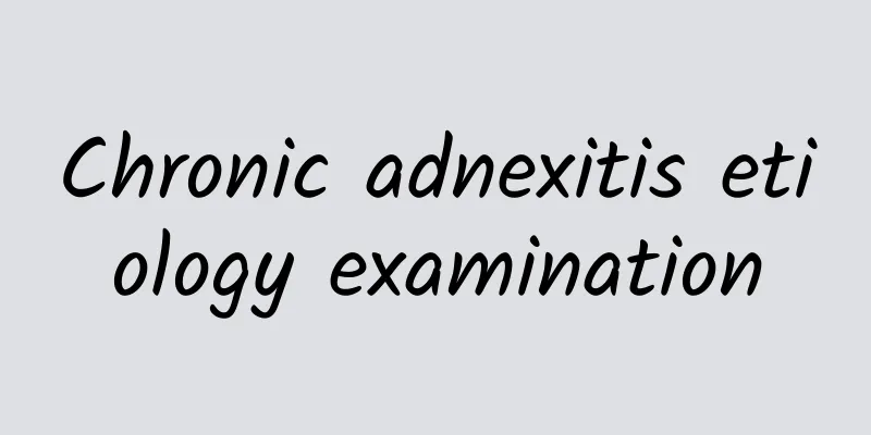 Chronic adnexitis etiology examination