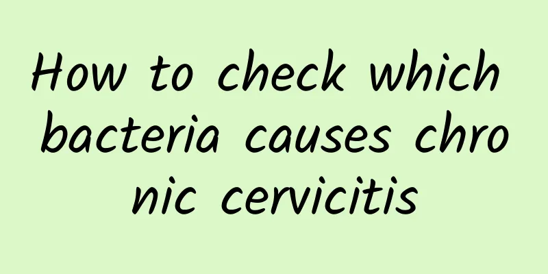 How to check which bacteria causes chronic cervicitis