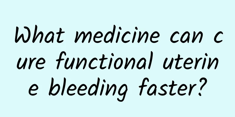 What medicine can cure functional uterine bleeding faster?