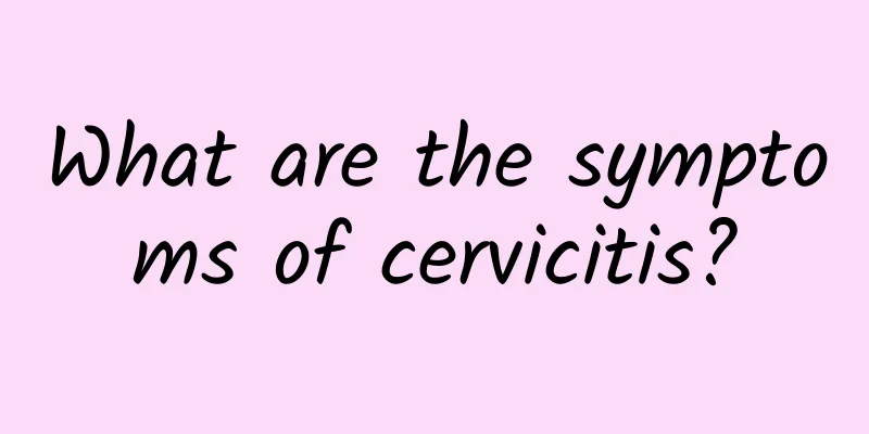 What are the symptoms of cervicitis?
