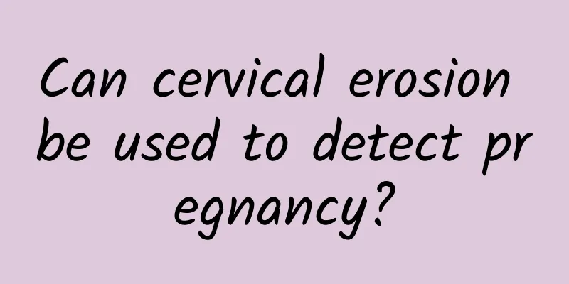 Can cervical erosion be used to detect pregnancy?