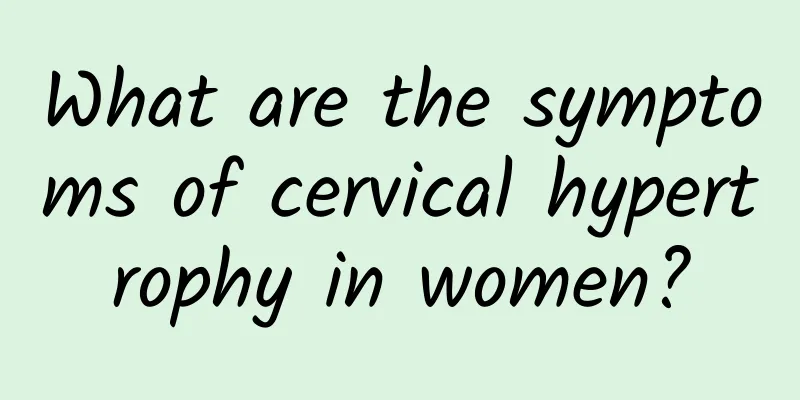 What are the symptoms of cervical hypertrophy in women?