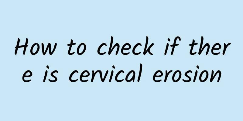 How to check if there is cervical erosion