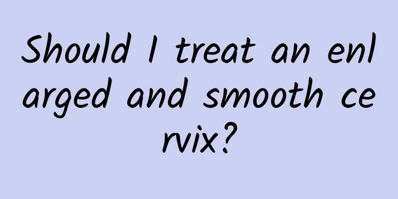 Should I treat an enlarged and smooth cervix?