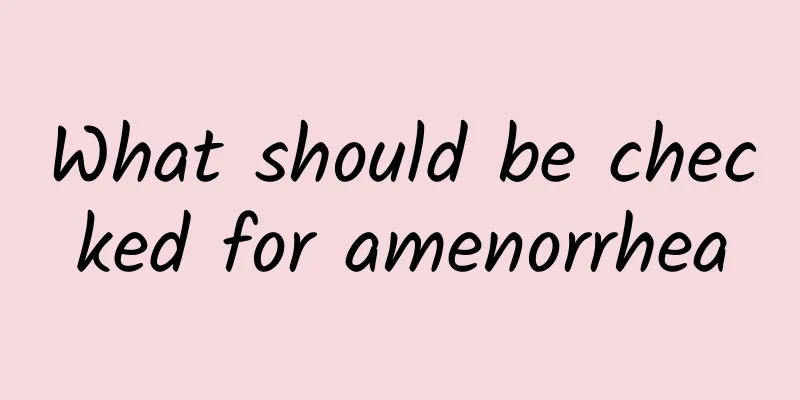 What should be checked for amenorrhea