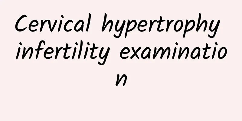 Cervical hypertrophy infertility examination