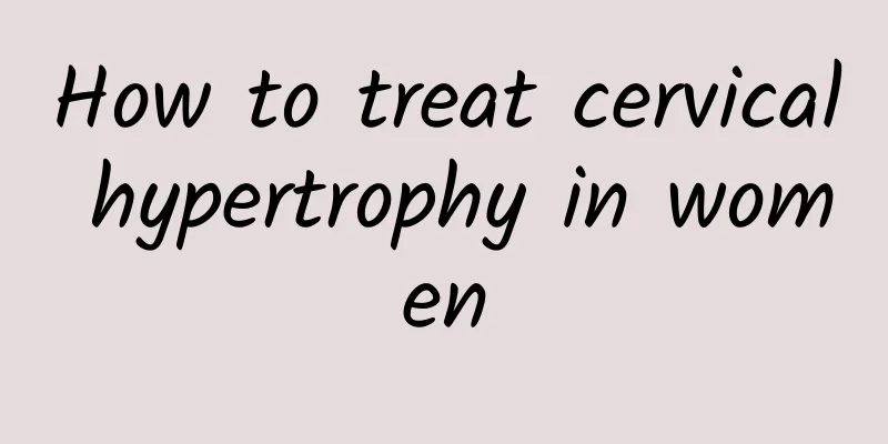 How to treat cervical hypertrophy in women