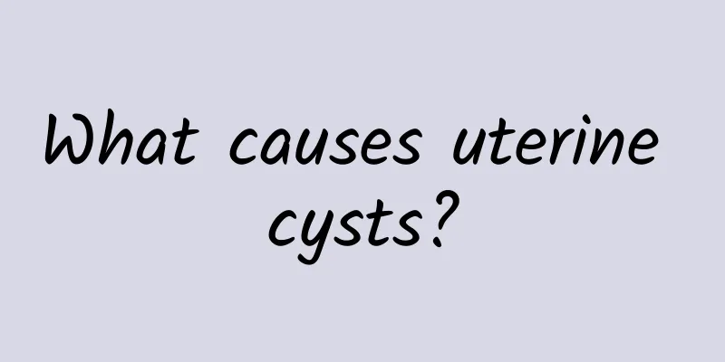 What causes uterine cysts?