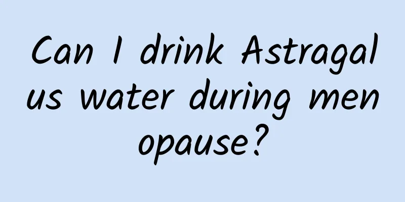 Can I drink Astragalus water during menopause?