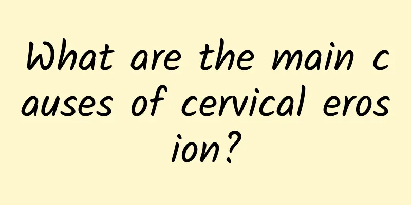 What are the main causes of cervical erosion?